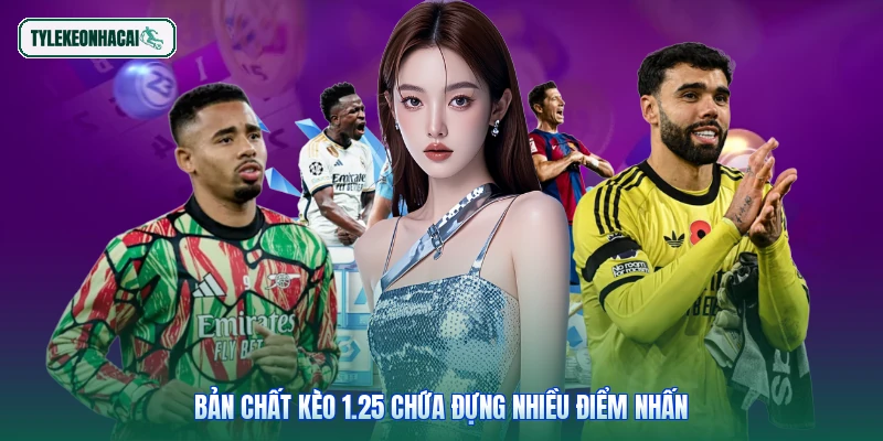 Bản chất kèo 1.25 chứa đựng nhiều điểm nhấn