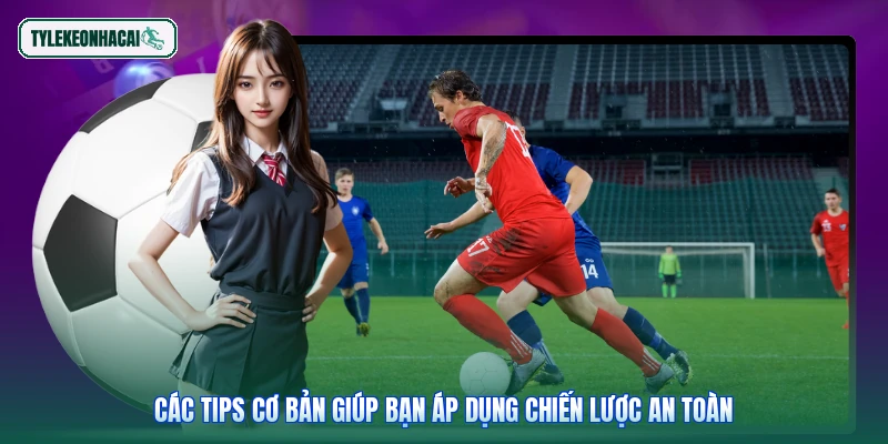 Các tips cơ bản giúp bạn áp dụng chiến lược an toàn
