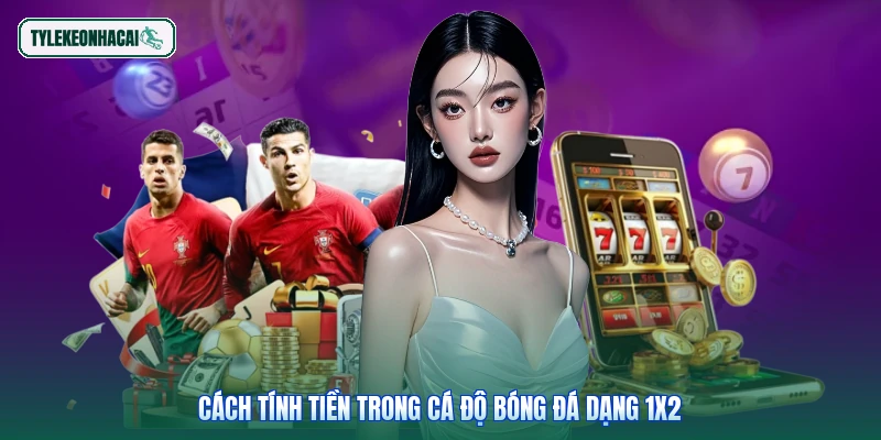 Cách tính tiền trong cá độ bóng đá dạng 1X2
