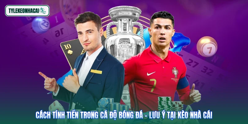 Cách Tính Tiền Trong Cá Độ Bóng Đá - Lưu Ý Tại Kèo Nhà Cái
