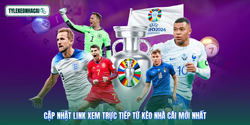 Cập nhật link xem trực tiếp từ Kèo Nhà Cái mới nhất