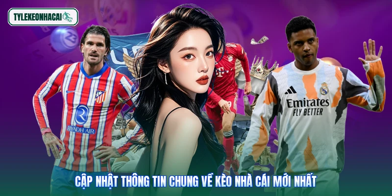 Cập nhật thông tin chung về Kèo Nhà Cái mới nhất