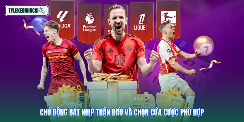 Chủ động bắt nhịp trận đấu và chọn cửa cược phù hợp