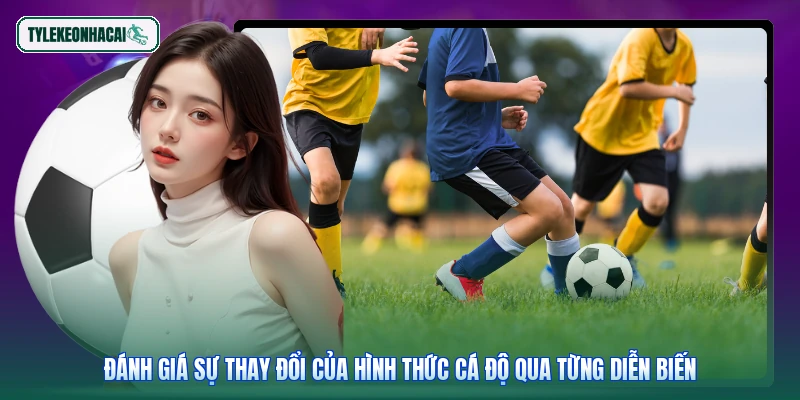 Đánh giá sự thay đổi của hình thức cá độ qua từng diễn biến