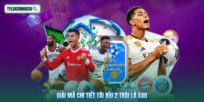 Giải mã chi tiết tài xỉu 2 trái là sao