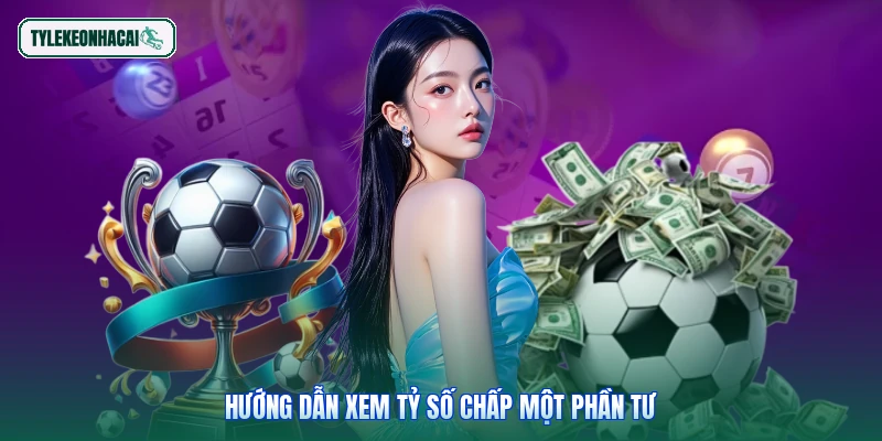 Hướng dẫn xem tỷ số chấp một phần tư