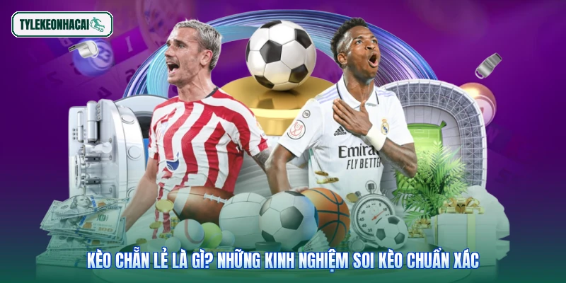 Kèo Chẵn Lẻ Là Gì? Những Kinh Nghiệm Soi Kèo Chuẩn Xác