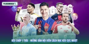 Kèo Chấp 1 Trái - Hướng Dẫn Hội Viên Cách Đọc Kèo Cực Mượt