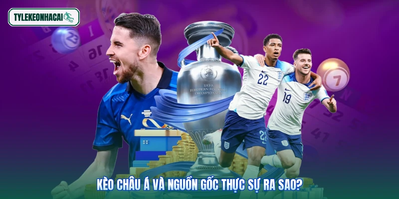 Kèo Châu Á và nguồn gốc thực sự ra sao?