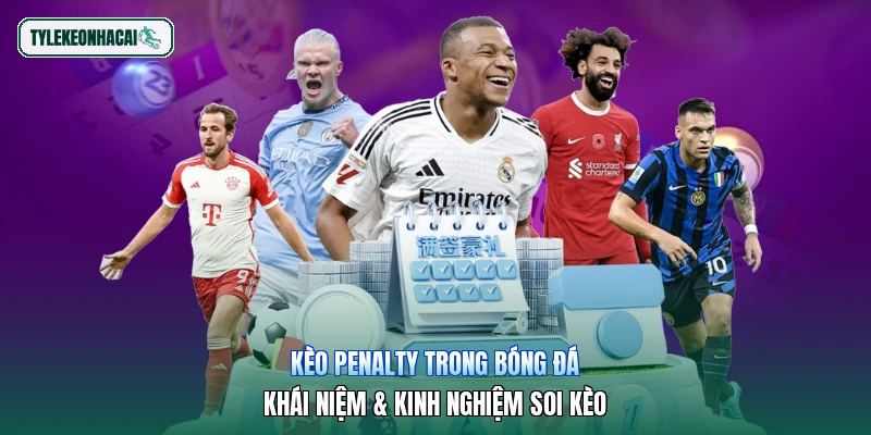 Kèo Penalty Trong Bóng Đá | Khái Niệm & Kinh Nghiệm Soi Kèo