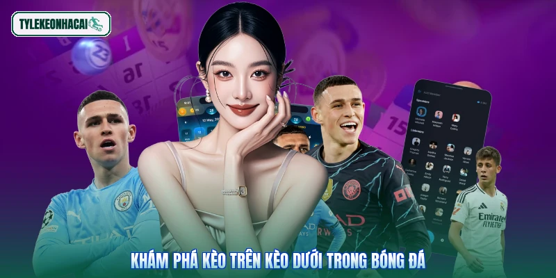 Khám phá kèo trên kèo dưới trong bóng đá