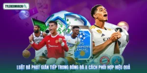 Luật Đá Phạt Gián Tiếp Trong Bóng Đá & Cách Phối Hợp Hiệu Quả