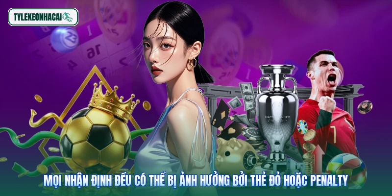 Mọi nhận định đều có thể bị ảnh hưởng bởi thẻ đỏ hoặc penalty