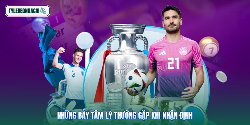 Những bẫy tâm lý thường gặp khi nhận định