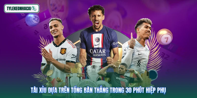 Tài xỉu dựa trên tổng bàn thắng trong 30 phút hiệp phụ