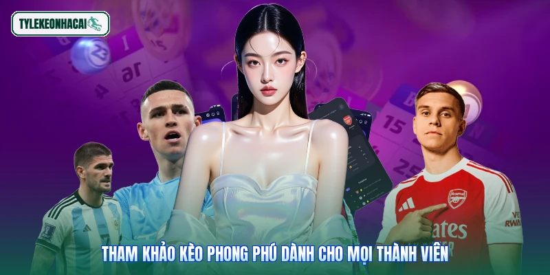 Tham khảo kèo phong phú dành cho mọi thành viên