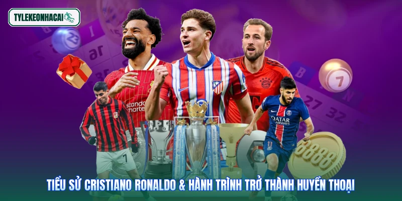 Tiểu Sử Cristiano Ronaldo & Hành Trình Trở Thành Huyền Thoại