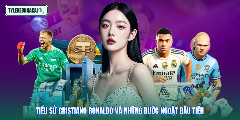 Tiểu sử Cristiano Ronaldo và những bước ngoặt đầu tiên