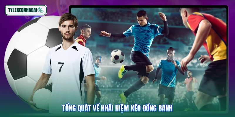 Tổng quát về khái niệm kèo đồng banh