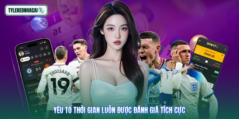Yếu tố thời gian luôn được đánh giá tích cực
